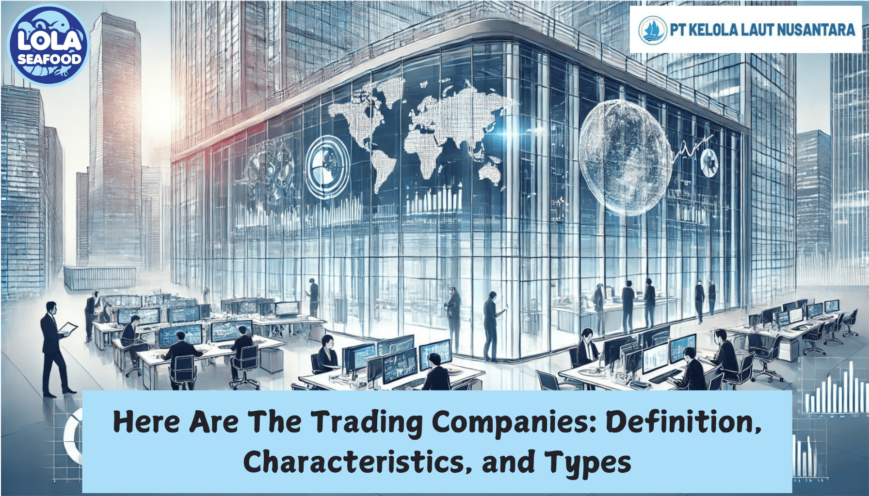 Here Are The Trading Companies: Definition, Characteristics, and Types